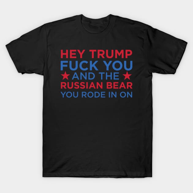 Trump - F-U and the Russian Bear Your Rode In On T-Shirt by Vector Deluxe